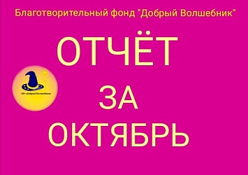 ОТЧЁТ О ПРОДЕЛАННОЙ РАБОТЕ БЛАГОТВОРИТЕЛЬНОГО ФОНДА "ДОБРЫЙ ВОЛШЕБНИК" ОКТЯБРЬ